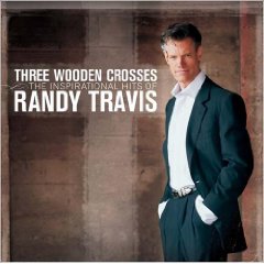 Three Wooden Crosses: The Inspirational Hits Of Randy Travis