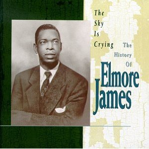 The Sky Is Crying: The History of Elmore James