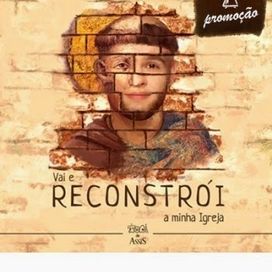 Vai e Reconstrói a Minha Igreja