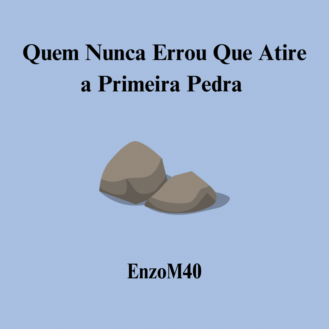 Quem nunca errou que atire a primeira pedra