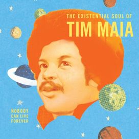 The Existential Soul Of Tim Maia : Nobody Can Live Forever