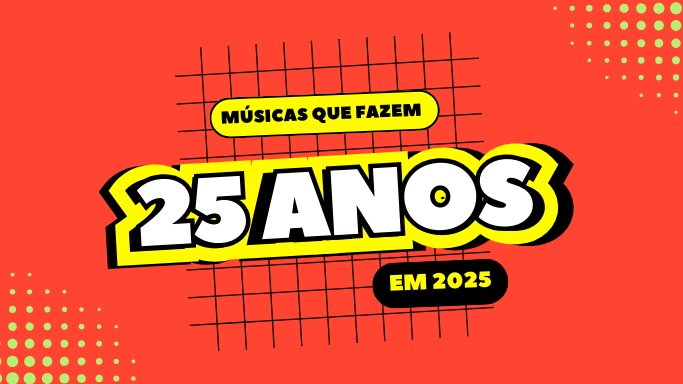 Músicas que fazem 25 anos em 2025