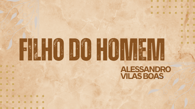Filho Do Homem - Alessandro Vilas Boas