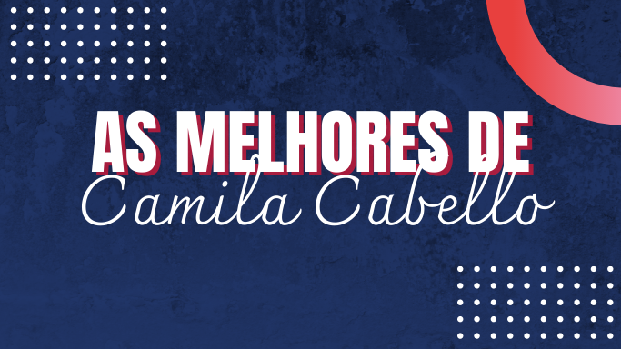 As melhores de Camila Cabello