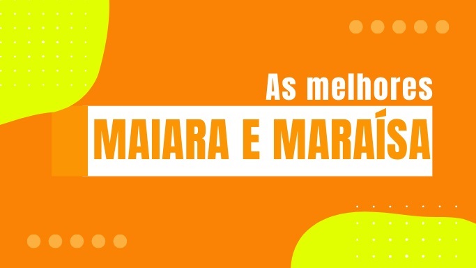 As melhores músicas Maiara e Maraísa