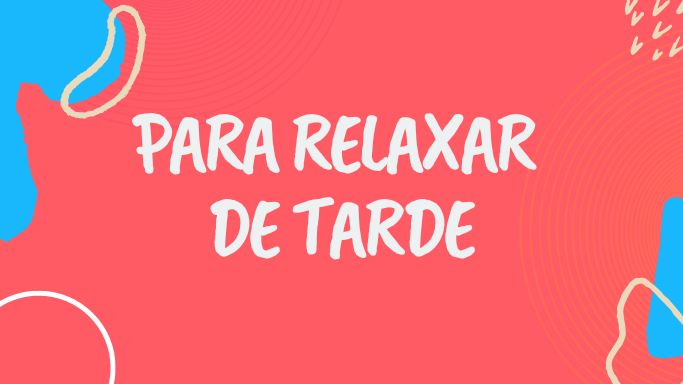 Para relaxar de tarde