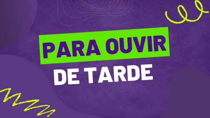 Para ouvir de tarde