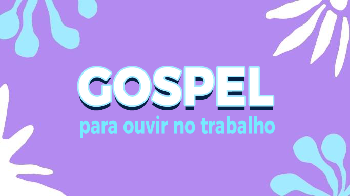 Gospel para ouvir no trabalho