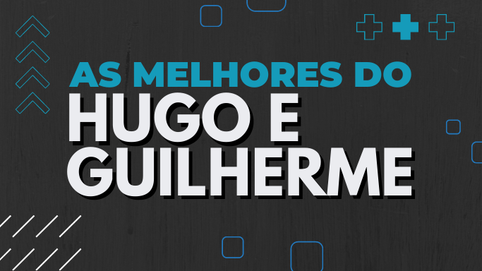 As melhores do Hugo e Guilherme
